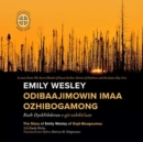 Image for Emily Wesley Odibaajimowin imaa Ozhibogamong : The Story of Emily Wesley of Ouje-Bougoumou