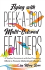 Image for Flying With Peek-a-Boo Multi-Colored Feathers : A Teacher Reconnects with her Pioneering Efforts to Promote Multicultural Education
