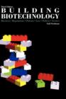 Image for Building Biotechnology : Business, Regulations, Patents, Law, Politics, Science