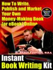 Image for Instant Book Writing Kit - How To Write, Publish and Market Your Own Money-Making Book (or EBook) Online