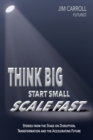 Image for Think Big, Start Small, Scale Fast : Stories from the Stage on Disruption, Transformation and the Accelerating Future