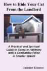 Image for How to Hide Your Cat from the Landlord: A Practical And Spiritual Guide to Living in Harmony With a Compatible Feline in Smaller Spaces.