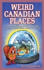 Image for Weird Canadian Places : Humorous, Bizarre, Peculiar &amp; Strange Locations &amp; Attractions across the Nation