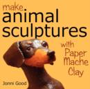 Image for Make Animal Sculptures with Paper Mache Clay : How to Create Stunning Wildlife Art Using Patterns and My Easy-to-Make, No-Mess Paper Mache Recipe
