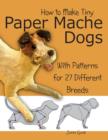 Image for How to Make Tiny Paper Mache Dogs : With Patterns for 27 Different Breeds
