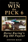 Image for How to WIN the PICK 6: Horse Racing&#39;s Big $$$ Payout