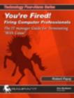 Image for You&#39;re Fired! : Firing Computer Professionals - The IT Manager Guide for Terminating &quot;with Cause&quot;