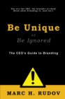 Image for Be Unique or Be Ignored : The CEO&#39;s Guide to Branding