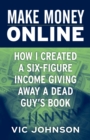 Image for Make Money Online: How I Created a Six Figure Income Giving Away a Dead Guy&#39;s Book