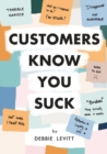 Image for Customers Know You Suck : Actionable CX Strategies to Better Understand, Attract, and Retain Customers