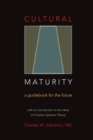 Image for Cultural Maturity : A Guidebook for the Future (With an Introduction to the Ideas of Creative Systems Theory)