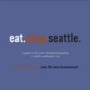 Image for Eat.Shop.Seattle : The Indispensible Guide to Stylishly Unique, Locally Owned Eating and Shopping Establishments