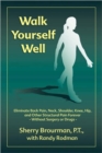 Image for Walk Yourself Well : Eliminate Back Pain, Neck, Shoulder, Knee, Hip and Other Structural Pain Forever-Without Surgery or Drugs