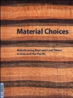 Image for Material choices  : refashioning bast and leaf fibers in Asia and the Pacific