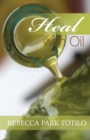 Image for Heal With Oil : How to Use the Essential Oils of Ancient Scripture