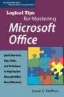 Image for Logical Tips for Mastering Microsoft Office : Quick Shortcuts, Tips, Tricks, and Techniques to Help You Use Microsoft Office More Effectively