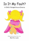 Image for Is It My Fault?: A Children&#39;s Illustrated Book on Divorce.