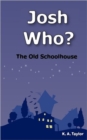 Image for Josh Who? The Old Schoolhouse