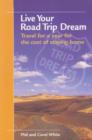 Image for Live Your Road Trip Dream : Travel for a Year for the Cost of Staying Home
