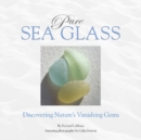 Image for Pure Sea Glass : Discovering Nature&#39;s Vanishing Gems