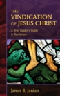 Image for The Vindication of Jesus Christ : A Brief Reader&#39;s Guide to Revelation