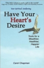 Image for Have Your Heart&#39;s Desire : Tools for a Wealthier, Healthier, Happier Life