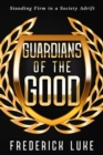 Image for Guardians of the Good: Standing Firm in a Society Adrift