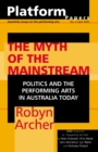Image for Platform Papers 4: The Myth of the Mainstream : politics and the performing arts in Australia today