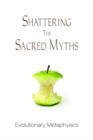 Image for Shattering the Sacred Myths - The Metaphysics of Evolution