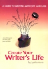 Image for Create Your Writer&#39;s Life: A Guide to Writing With Joy and Ease