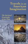 Image for Travels in an American imagination: the spiritual geography of our time