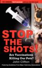 Image for Stop the Shots! : Are Vaccinations Killing Our Pets?