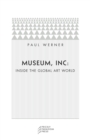 Image for Museum, Inc.  : inside the global art world