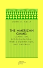Image for The American Game : Capitalism, Decolonization, World Domination, and Baseball