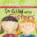 Image for Simply Said I am Glad Were Sisters