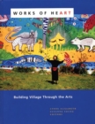 Image for Works of Heart : Building Village Through the Arts