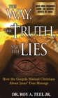 Image for Way, The Truth, and The Lies: How the Gospels Mislead Christians about Jesus&#39; True Message