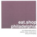 Image for Eat.Shop.Philadelphia : The Indispensible Guide to Stylishly Unique, Locally Owned Eating and Shopping