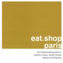 Image for Eat.Shop.Paris : The Indispensible Guide to Stylishly Unique, Locally Owned Eating and Shopping
