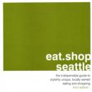 Image for Eat.Shop.Seattle : The Indispensable Guide to Inspired, Locally Owned Eating and Shopping