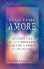 Image for La Voce Dell&#39; Amore : Accedere Alla Voce Interiore Per Realizzare Il Proprio Scopo Di Vita