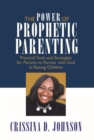 Image for Power of Prophetic Parenting: Practical Tools and Strategies for Parents to Partner with God in Raising Children