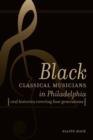 Image for Black Classical Musicians in Philadelphia : Oral Histories Covering Four Generations