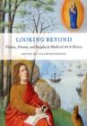 Image for Looking beyond  : visions, dreams, and insights in medieval art &amp; history