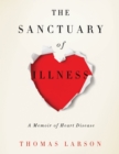 Image for The sanctuary of illness: a memoir of heart disease