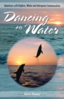 Image for Dancing On Water: Adventures With Dolphins, Whales and Interspecies Communication