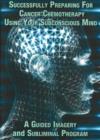 Image for Successfully Preparing for Cancer Chemotherapy Using Your Subconscious Mind NTSC DVD : A Guided Imagery &amp; Subliminal Program