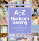 Image for A-Z of Heirloom Sewing : Fabulous Finishing Touches for Sleeves, Collars and Hems