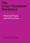 Image for The Cross-Functional Workplace : Matrixed Project and Task Success
