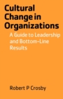 Image for Cultural Change in Organizations : A Guide to Leadership and Bottom-Line Results